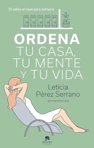 Ordena tu casa, tu mente y tu vida - Leticia Perez