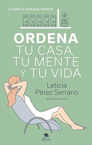 Ordena tu casa, tu mente y tu vida - Leticia Perez
